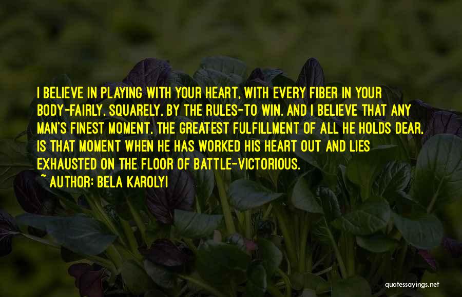 Bela Karolyi Quotes: I Believe In Playing With Your Heart, With Every Fiber In Your Body-fairly, Squarely, By The Rules-to Win. And I