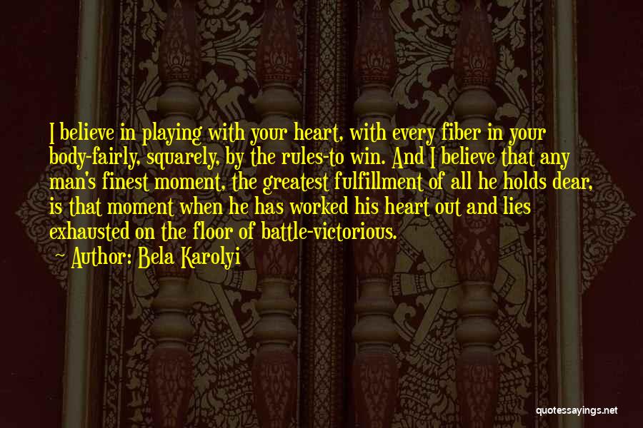 Bela Karolyi Quotes: I Believe In Playing With Your Heart, With Every Fiber In Your Body-fairly, Squarely, By The Rules-to Win. And I