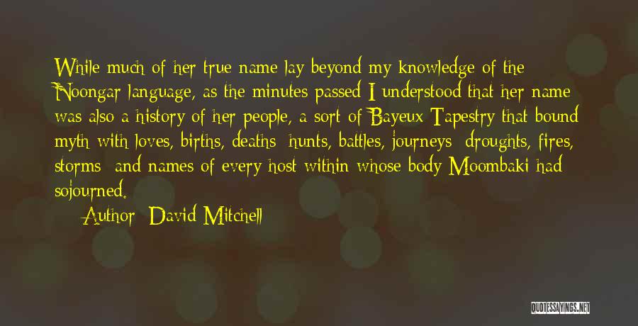 David Mitchell Quotes: While Much Of Her True Name Lay Beyond My Knowledge Of The Noongar Language, As The Minutes Passed I Understood