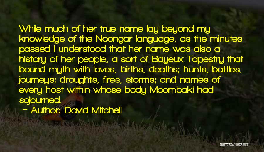 David Mitchell Quotes: While Much Of Her True Name Lay Beyond My Knowledge Of The Noongar Language, As The Minutes Passed I Understood