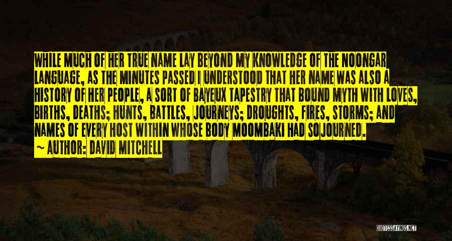 David Mitchell Quotes: While Much Of Her True Name Lay Beyond My Knowledge Of The Noongar Language, As The Minutes Passed I Understood