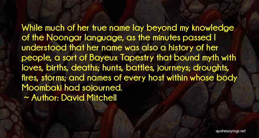 David Mitchell Quotes: While Much Of Her True Name Lay Beyond My Knowledge Of The Noongar Language, As The Minutes Passed I Understood