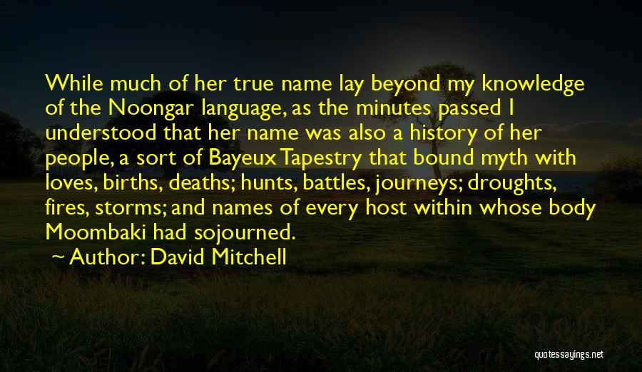 David Mitchell Quotes: While Much Of Her True Name Lay Beyond My Knowledge Of The Noongar Language, As The Minutes Passed I Understood