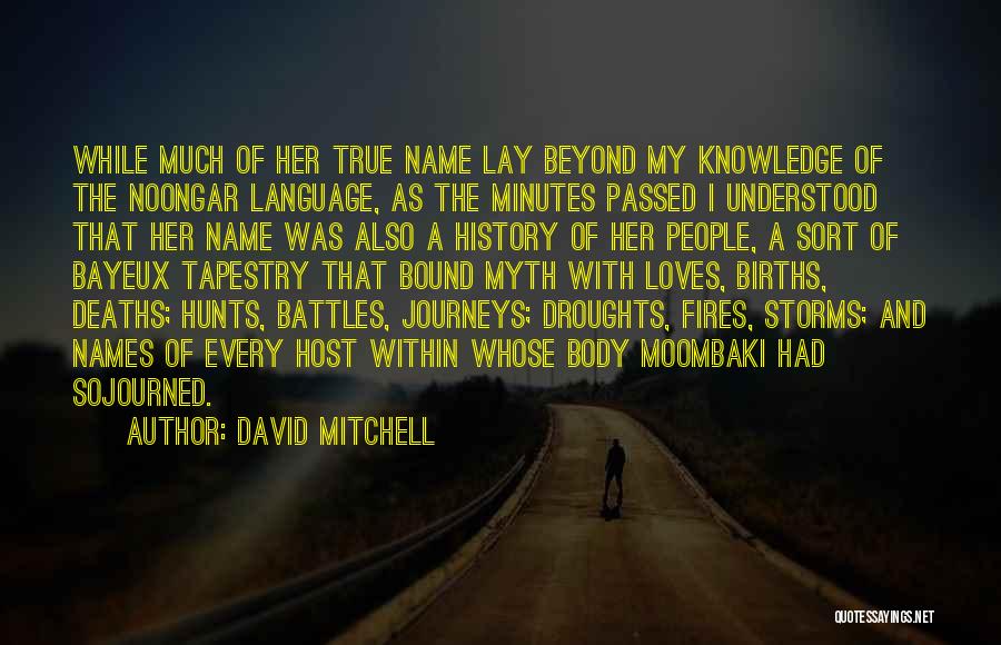 David Mitchell Quotes: While Much Of Her True Name Lay Beyond My Knowledge Of The Noongar Language, As The Minutes Passed I Understood