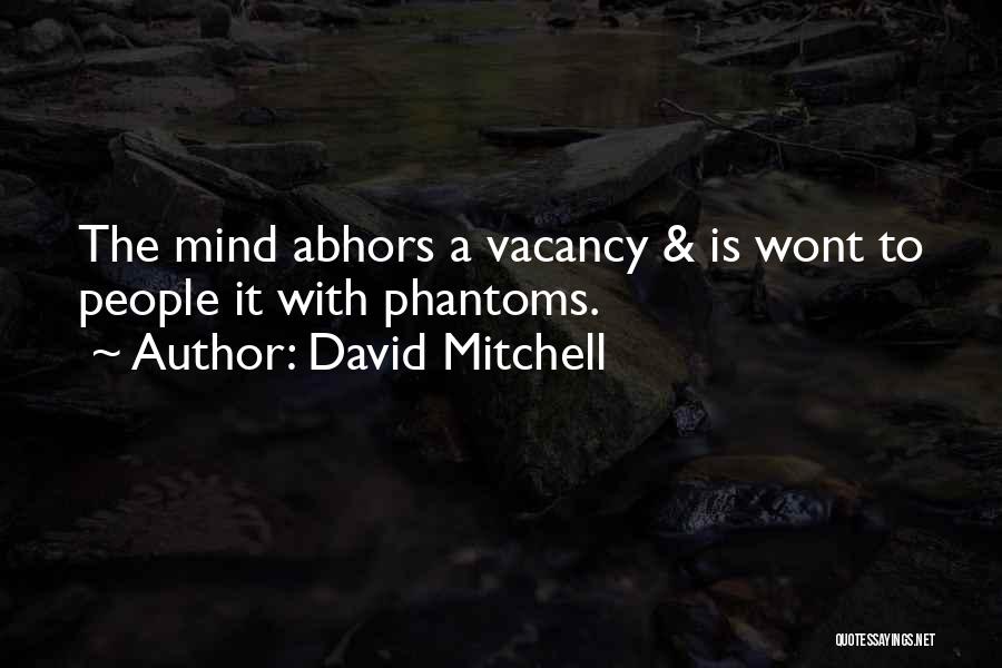 David Mitchell Quotes: The Mind Abhors A Vacancy & Is Wont To People It With Phantoms.