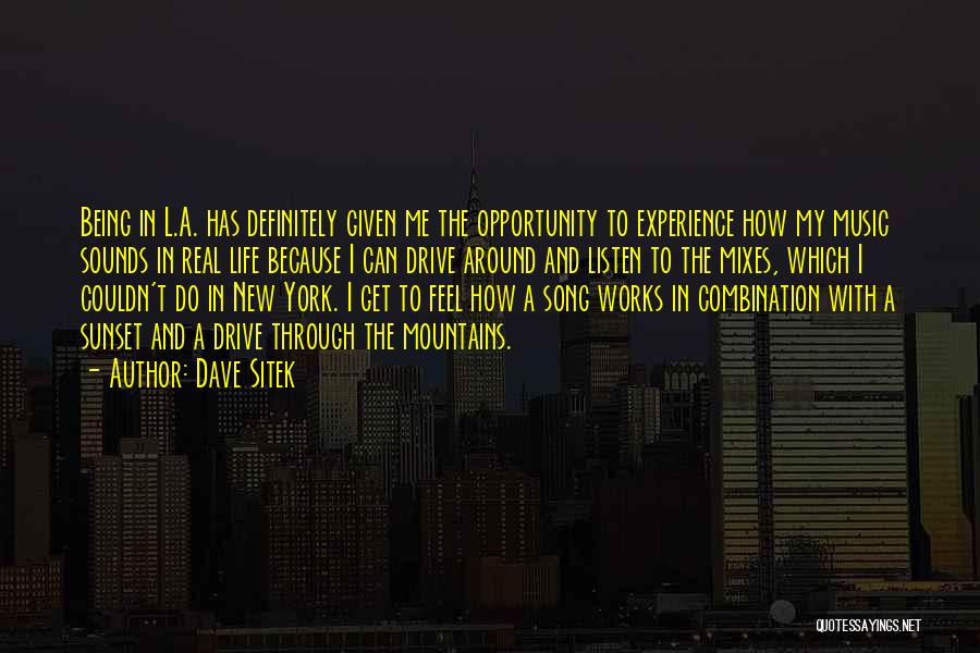 Dave Sitek Quotes: Being In L.a. Has Definitely Given Me The Opportunity To Experience How My Music Sounds In Real Life Because I