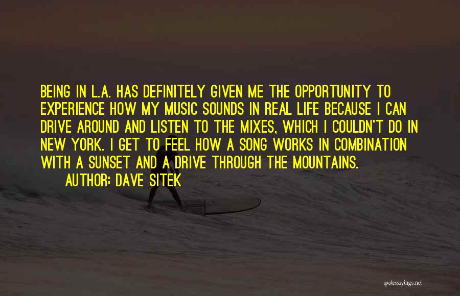 Dave Sitek Quotes: Being In L.a. Has Definitely Given Me The Opportunity To Experience How My Music Sounds In Real Life Because I