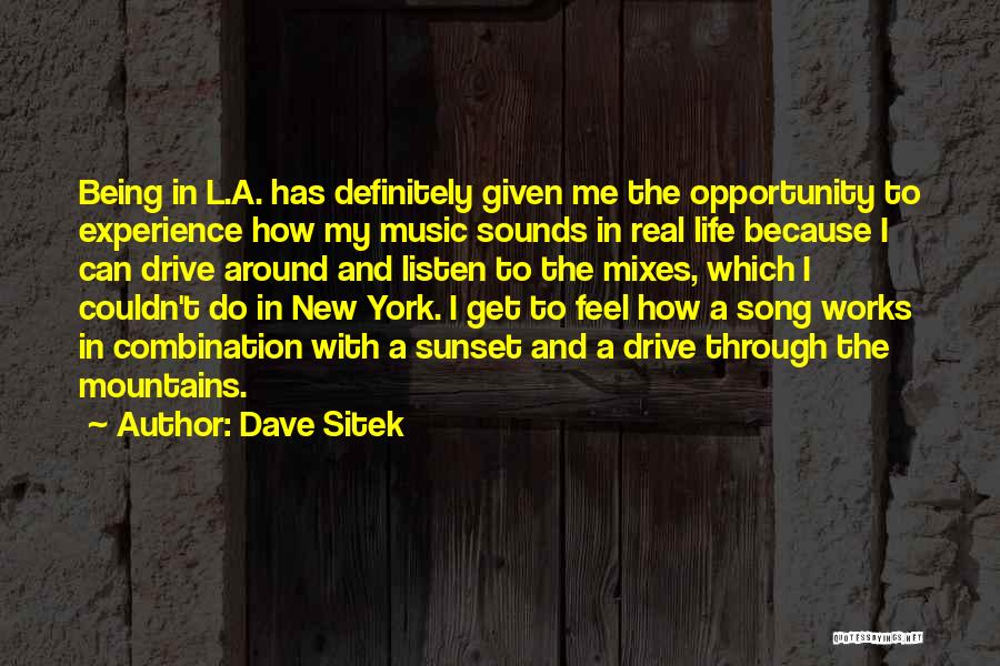 Dave Sitek Quotes: Being In L.a. Has Definitely Given Me The Opportunity To Experience How My Music Sounds In Real Life Because I