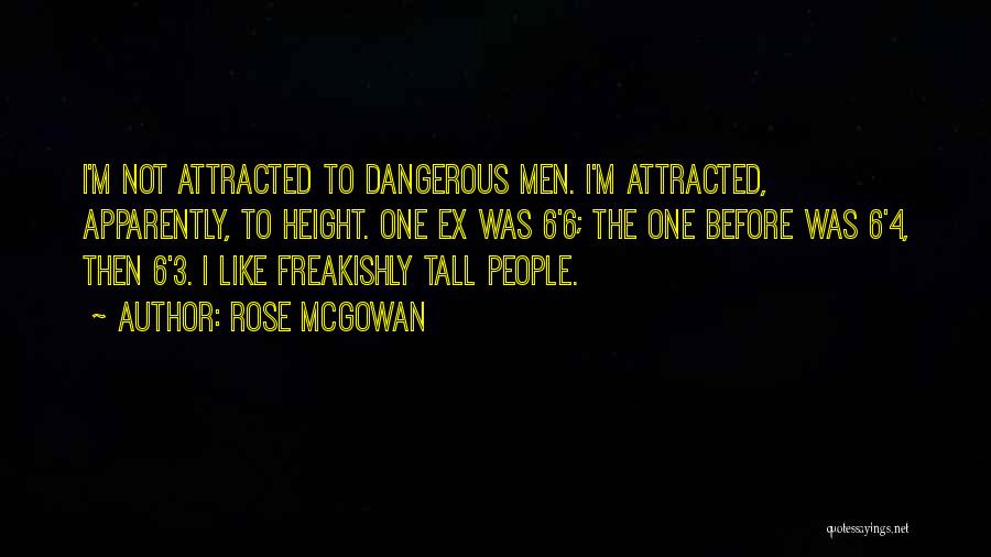 Rose McGowan Quotes: I'm Not Attracted To Dangerous Men. I'm Attracted, Apparently, To Height. One Ex Was 6'6; The One Before Was 6'4,