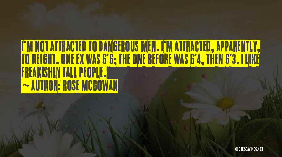 Rose McGowan Quotes: I'm Not Attracted To Dangerous Men. I'm Attracted, Apparently, To Height. One Ex Was 6'6; The One Before Was 6'4,