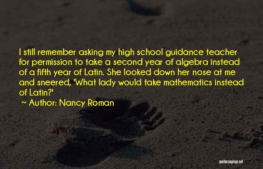 Nancy Roman Quotes: I Still Remember Asking My High School Guidance Teacher For Permission To Take A Second Year Of Algebra Instead Of