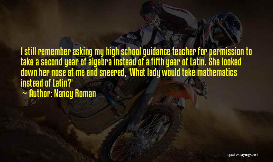 Nancy Roman Quotes: I Still Remember Asking My High School Guidance Teacher For Permission To Take A Second Year Of Algebra Instead Of