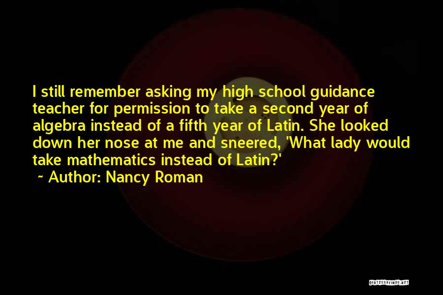 Nancy Roman Quotes: I Still Remember Asking My High School Guidance Teacher For Permission To Take A Second Year Of Algebra Instead Of