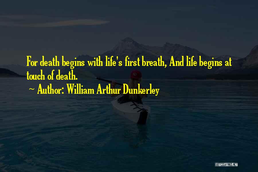 William Arthur Dunkerley Quotes: For Death Begins With Life's First Breath, And Life Begins At Touch Of Death.