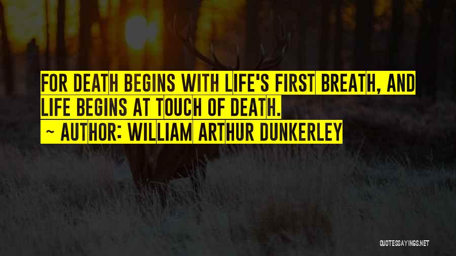 William Arthur Dunkerley Quotes: For Death Begins With Life's First Breath, And Life Begins At Touch Of Death.