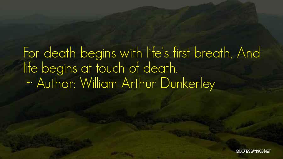 William Arthur Dunkerley Quotes: For Death Begins With Life's First Breath, And Life Begins At Touch Of Death.