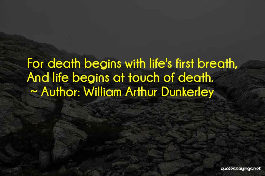 William Arthur Dunkerley Quotes: For Death Begins With Life's First Breath, And Life Begins At Touch Of Death.