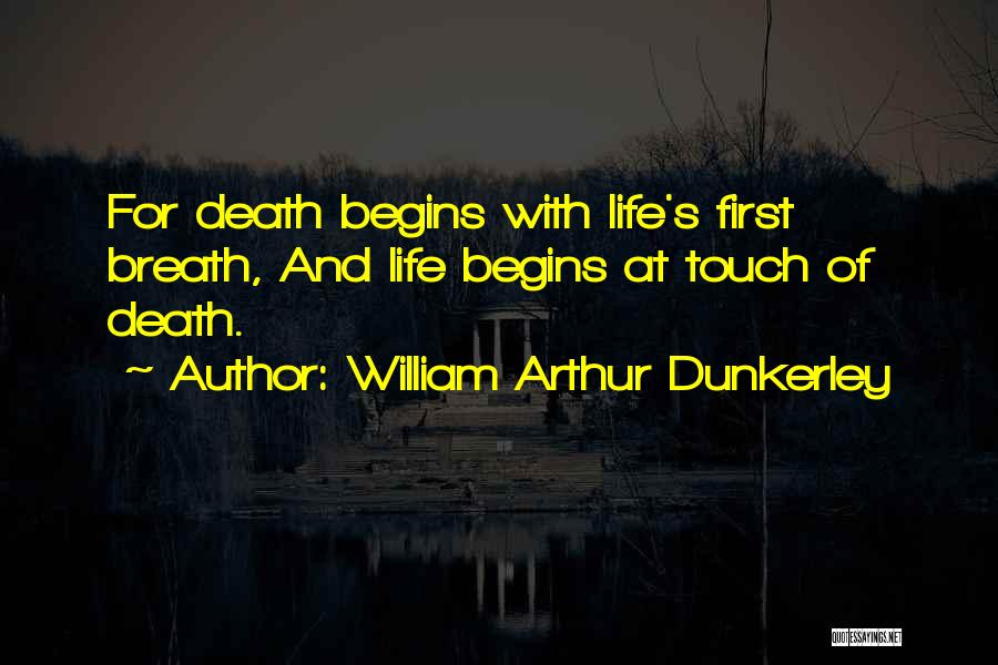 William Arthur Dunkerley Quotes: For Death Begins With Life's First Breath, And Life Begins At Touch Of Death.