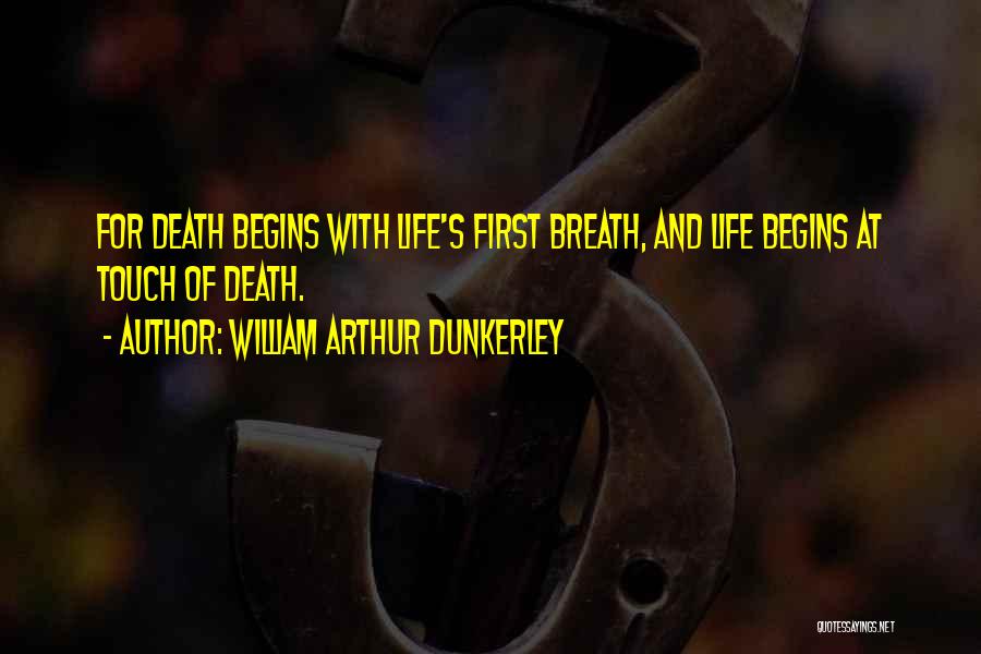 William Arthur Dunkerley Quotes: For Death Begins With Life's First Breath, And Life Begins At Touch Of Death.