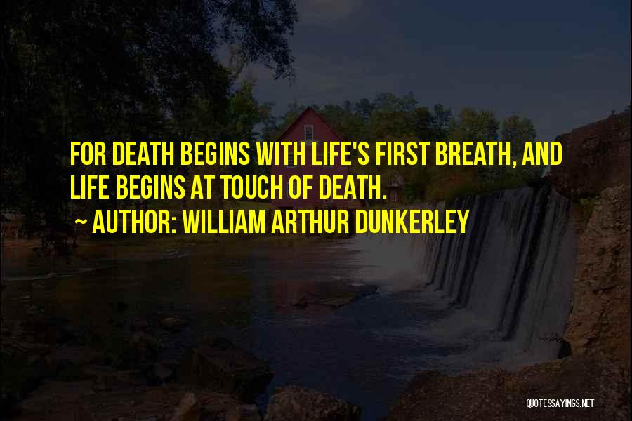 William Arthur Dunkerley Quotes: For Death Begins With Life's First Breath, And Life Begins At Touch Of Death.
