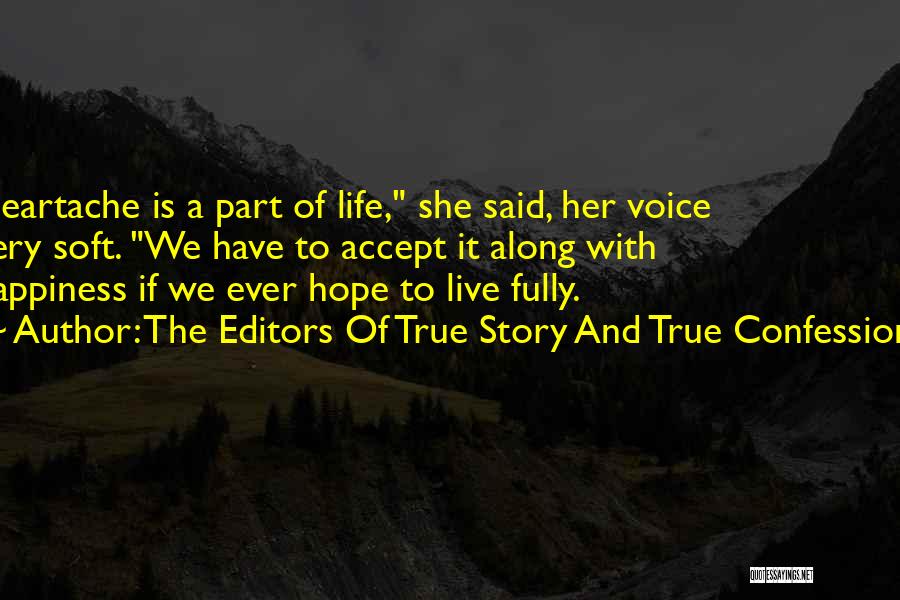 The Editors Of True Story And True Confessions Quotes: Heartache Is A Part Of Life, She Said, Her Voice Very Soft. We Have To Accept It Along With Happiness