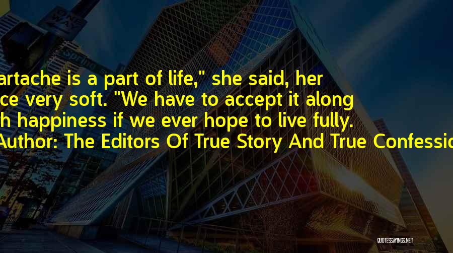 The Editors Of True Story And True Confessions Quotes: Heartache Is A Part Of Life, She Said, Her Voice Very Soft. We Have To Accept It Along With Happiness