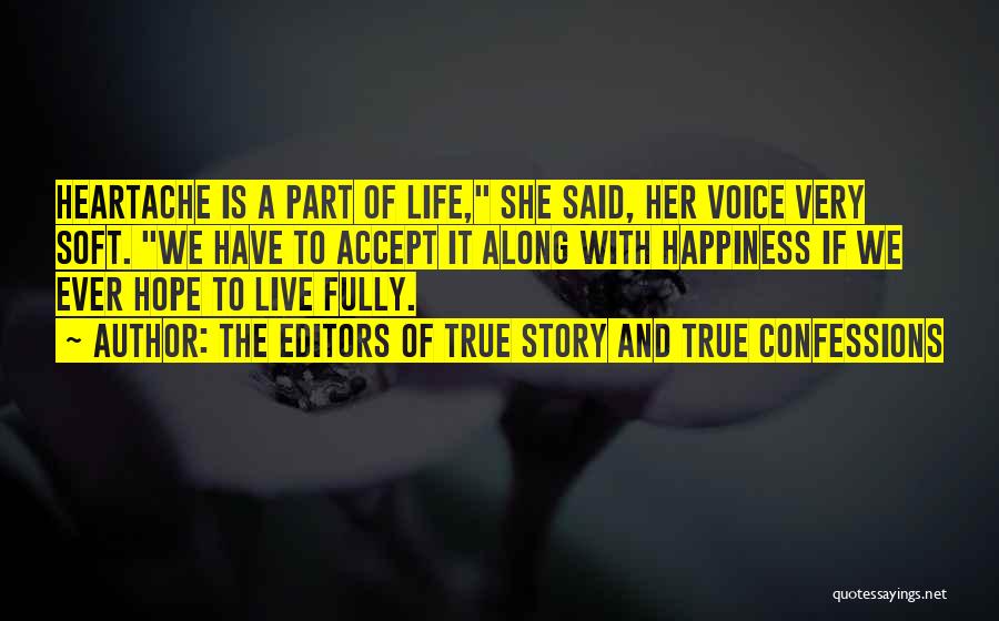The Editors Of True Story And True Confessions Quotes: Heartache Is A Part Of Life, She Said, Her Voice Very Soft. We Have To Accept It Along With Happiness