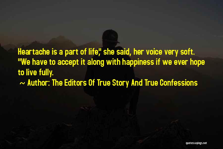 The Editors Of True Story And True Confessions Quotes: Heartache Is A Part Of Life, She Said, Her Voice Very Soft. We Have To Accept It Along With Happiness