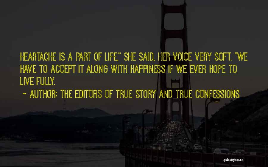 The Editors Of True Story And True Confessions Quotes: Heartache Is A Part Of Life, She Said, Her Voice Very Soft. We Have To Accept It Along With Happiness