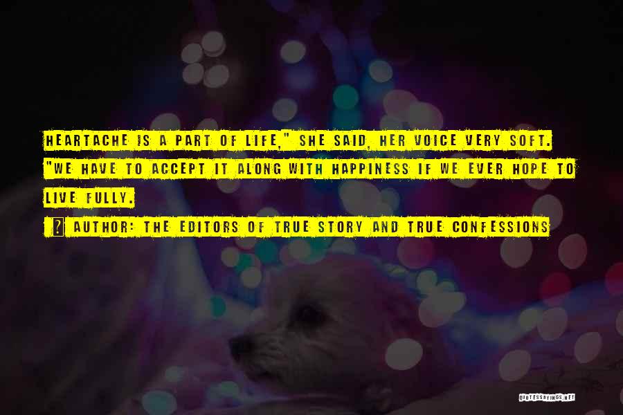 The Editors Of True Story And True Confessions Quotes: Heartache Is A Part Of Life, She Said, Her Voice Very Soft. We Have To Accept It Along With Happiness