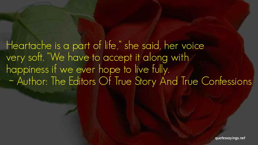 The Editors Of True Story And True Confessions Quotes: Heartache Is A Part Of Life, She Said, Her Voice Very Soft. We Have To Accept It Along With Happiness