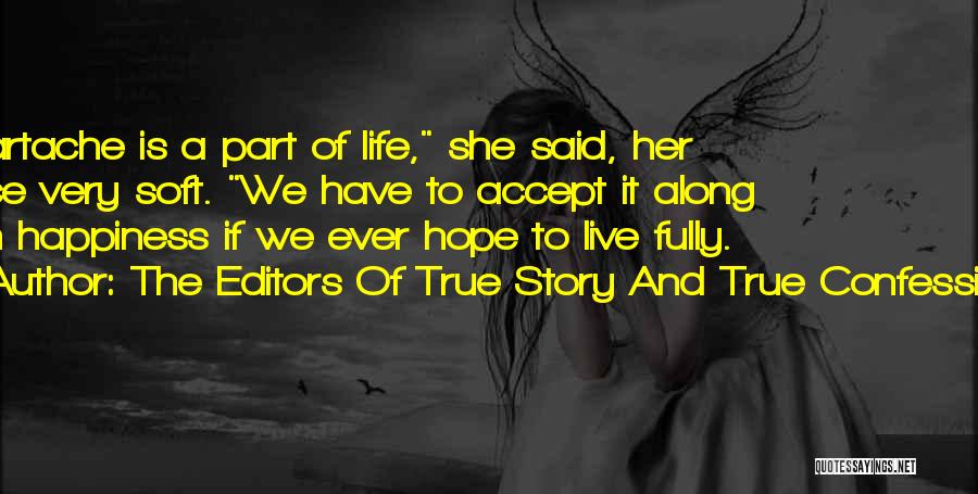 The Editors Of True Story And True Confessions Quotes: Heartache Is A Part Of Life, She Said, Her Voice Very Soft. We Have To Accept It Along With Happiness