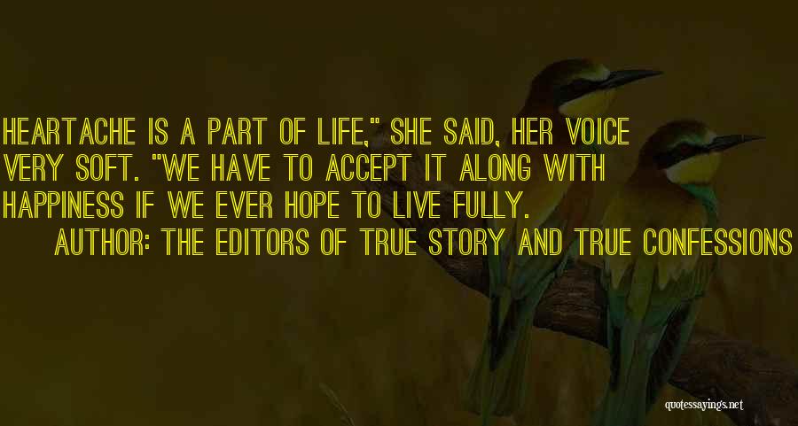 The Editors Of True Story And True Confessions Quotes: Heartache Is A Part Of Life, She Said, Her Voice Very Soft. We Have To Accept It Along With Happiness