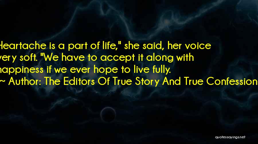 The Editors Of True Story And True Confessions Quotes: Heartache Is A Part Of Life, She Said, Her Voice Very Soft. We Have To Accept It Along With Happiness