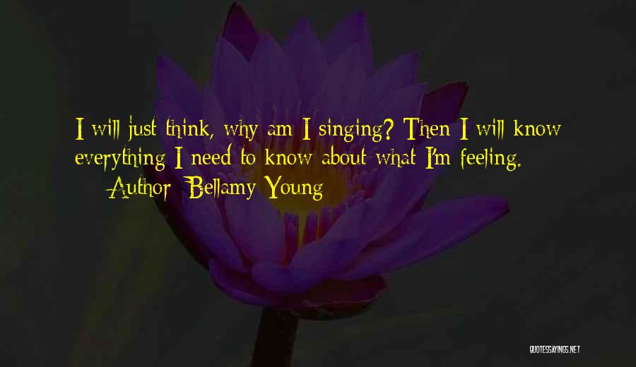 Bellamy Young Quotes: I Will Just Think, Why Am I Singing? Then I Will Know Everything I Need To Know About What I'm