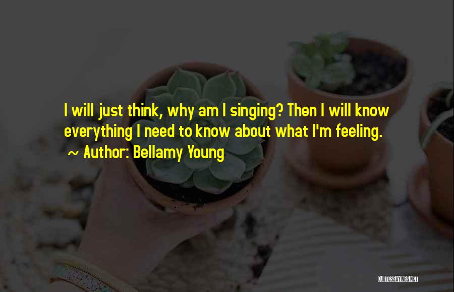 Bellamy Young Quotes: I Will Just Think, Why Am I Singing? Then I Will Know Everything I Need To Know About What I'm