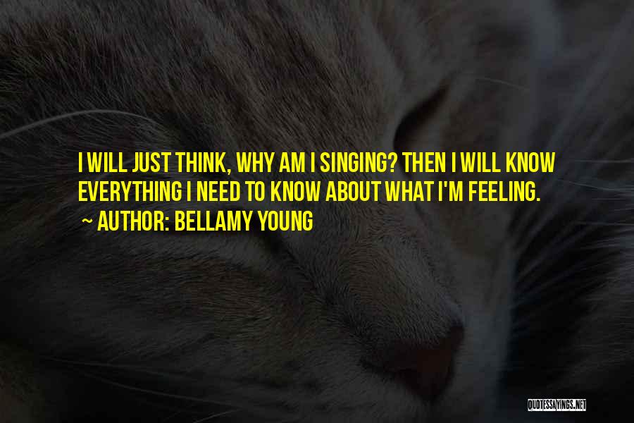 Bellamy Young Quotes: I Will Just Think, Why Am I Singing? Then I Will Know Everything I Need To Know About What I'm