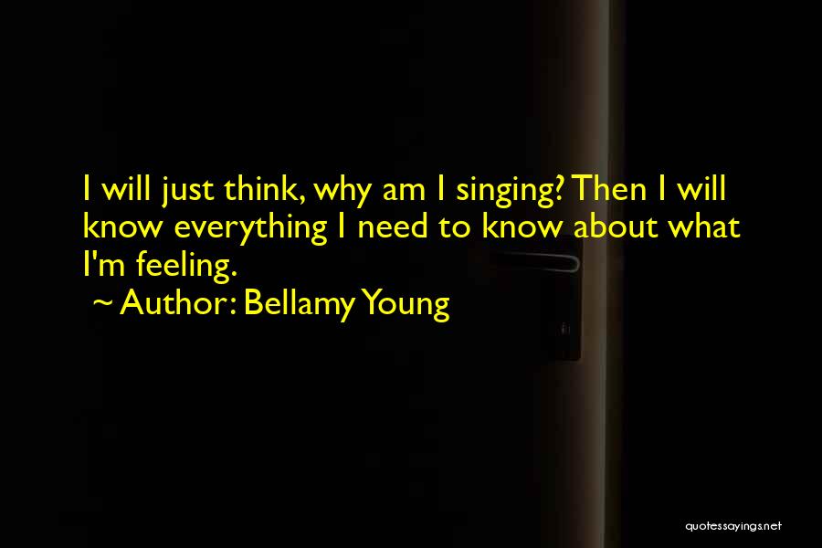 Bellamy Young Quotes: I Will Just Think, Why Am I Singing? Then I Will Know Everything I Need To Know About What I'm