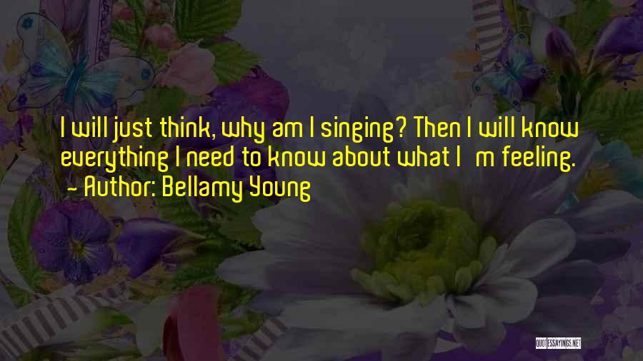 Bellamy Young Quotes: I Will Just Think, Why Am I Singing? Then I Will Know Everything I Need To Know About What I'm