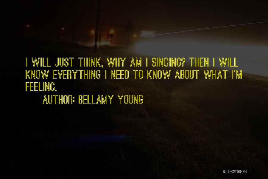 Bellamy Young Quotes: I Will Just Think, Why Am I Singing? Then I Will Know Everything I Need To Know About What I'm