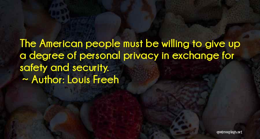 Louis Freeh Quotes: The American People Must Be Willing To Give Up A Degree Of Personal Privacy In Exchange For Safety And Security.