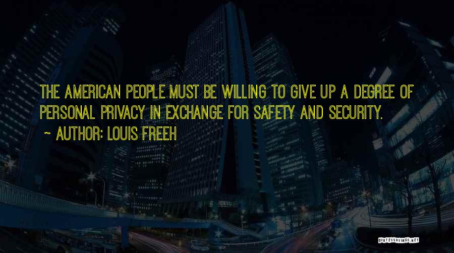 Louis Freeh Quotes: The American People Must Be Willing To Give Up A Degree Of Personal Privacy In Exchange For Safety And Security.