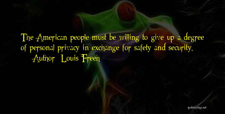 Louis Freeh Quotes: The American People Must Be Willing To Give Up A Degree Of Personal Privacy In Exchange For Safety And Security.