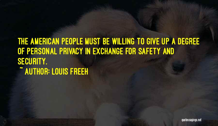 Louis Freeh Quotes: The American People Must Be Willing To Give Up A Degree Of Personal Privacy In Exchange For Safety And Security.