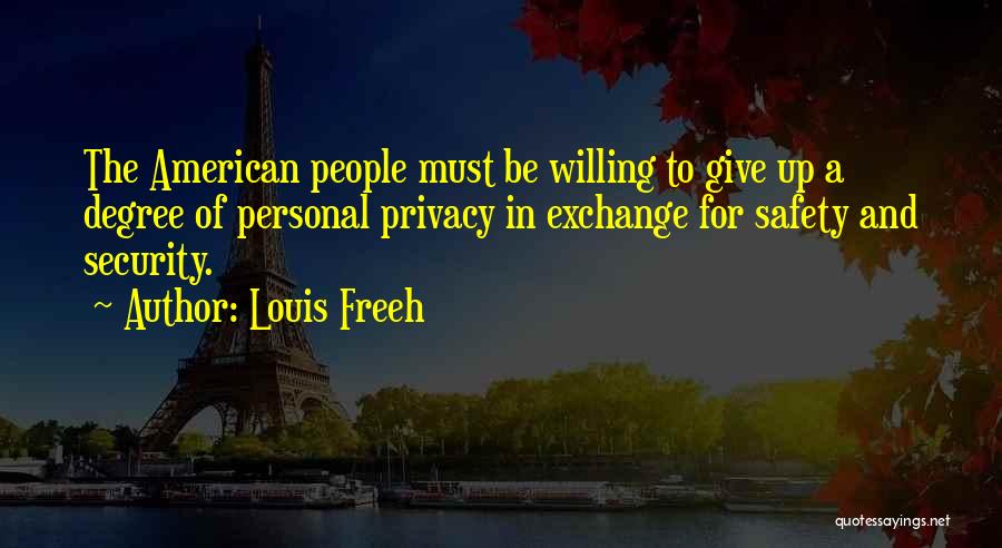 Louis Freeh Quotes: The American People Must Be Willing To Give Up A Degree Of Personal Privacy In Exchange For Safety And Security.