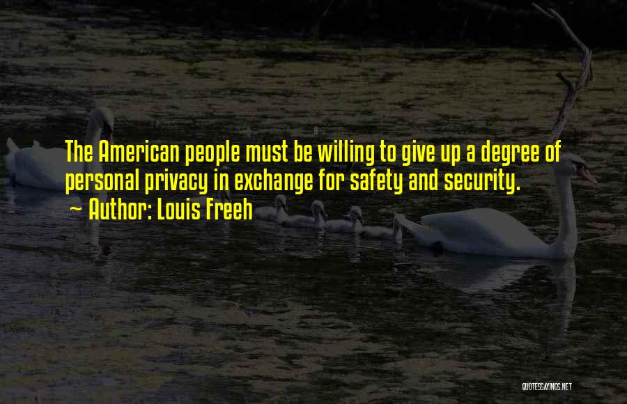 Louis Freeh Quotes: The American People Must Be Willing To Give Up A Degree Of Personal Privacy In Exchange For Safety And Security.