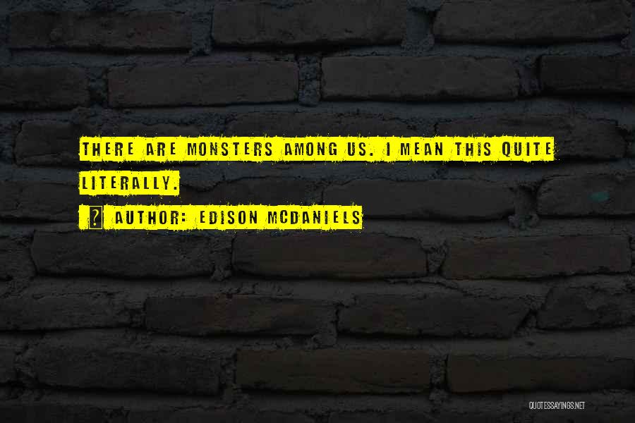 Edison McDaniels Quotes: There Are Monsters Among Us. I Mean This Quite Literally.