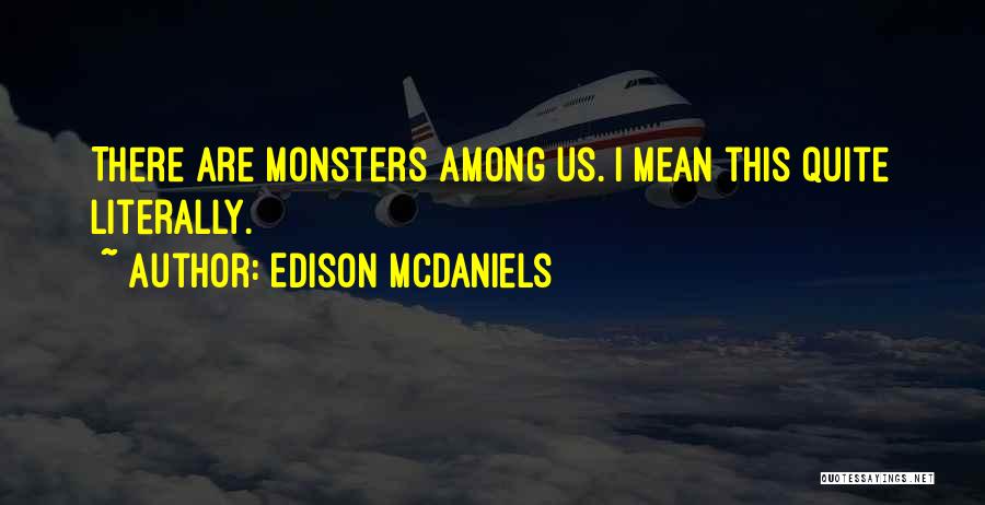 Edison McDaniels Quotes: There Are Monsters Among Us. I Mean This Quite Literally.