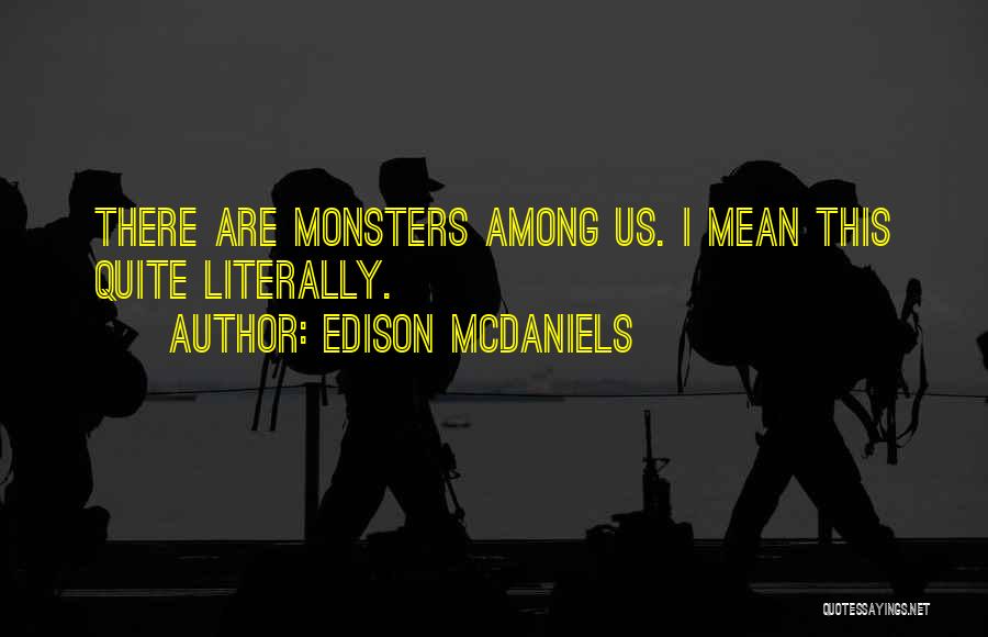 Edison McDaniels Quotes: There Are Monsters Among Us. I Mean This Quite Literally.