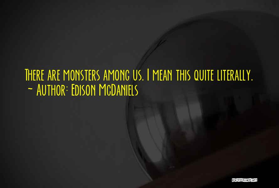 Edison McDaniels Quotes: There Are Monsters Among Us. I Mean This Quite Literally.